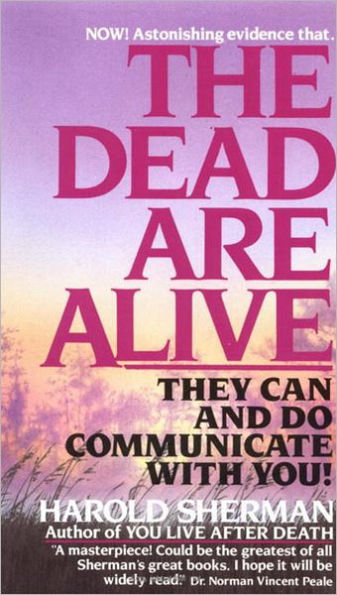 The Dead Are Alive: They Can and Do Communicate With You