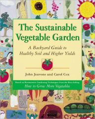 Title: The Sustainable Vegetable Garden: A Backyard Guide to Healthy Soil and Higher Yields, Author: John Jeavons
