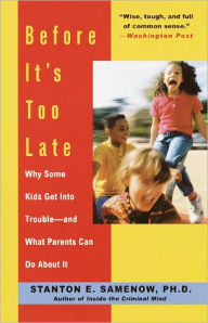 Title: Before It's Too Late: Why Some Kids Get Into Trouble--and What Parents Can Do About It, Author: Stanton Samenow
