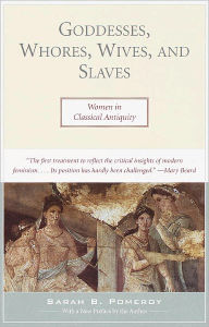 Title: Goddesses, Whores, Wives, and Slaves: Women in Classical Antiquity, Author: Sarah Pomeroy
