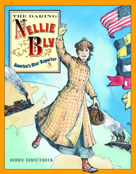 The Daring Nellie Bly: America's Star Reporter