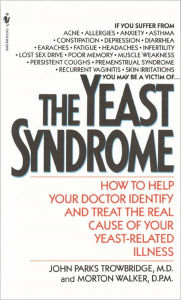 Title: The Yeast Syndrome: How to Help Your Doctor Identify & Treat the Real Cause of Your Yeast-Related Il lness, Author: John Parks Trowbridge MD