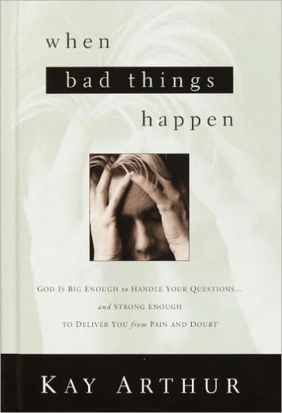 When Bad Things Happen: God Is Big Enough to Handle Your Questions . . . And Strong Enough to Deliver You from Pain and Doubt