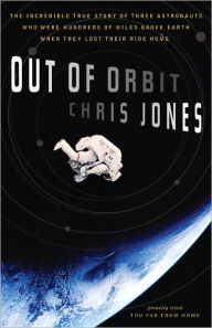Title: Out of Orbit: The Incredible True Story of Three Astronauts Who Were Hundreds of Miles Above E arth When They Lost Their Ride Home, Author: Chris Jones