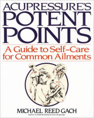 Title: Acupressure's Potent Points: A Guide to Self-Care for Common Ailments, Author: Michael Reed Gach PhD