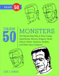 Title: Draw 50 Monsters: The Step-by-Step Way to Draw Creeps, Superheroes, Demons, Dragons, Nerds, Ghouls, Giants, Vampires, Zombies, and Other Scary Creatures, Author: Lee J. Ames