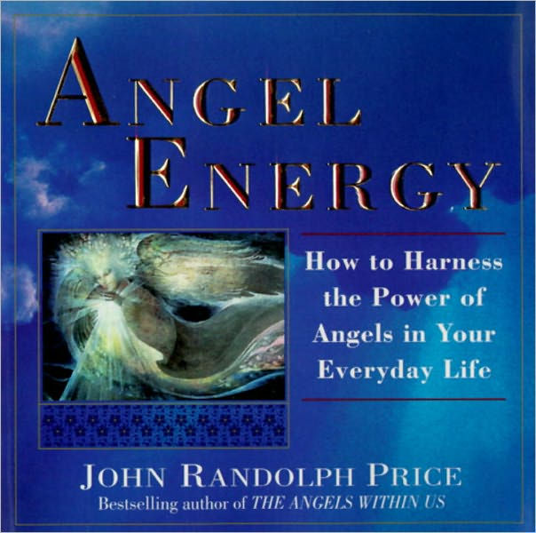 Angel Energy How to Harness the Power of Angels in Your Everyday Life by John Randolph Price