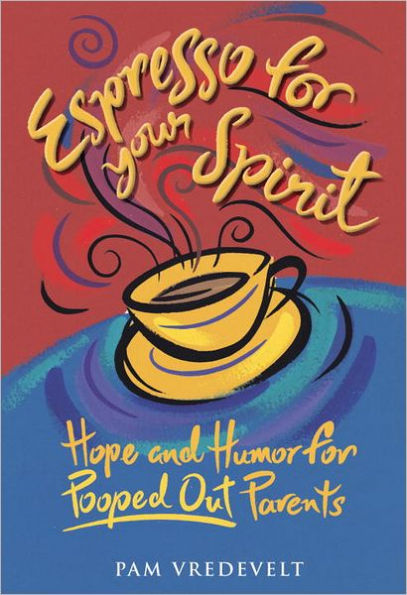 Espresso for Your Spirit: Hope and Humor for Pooped-Out Parents