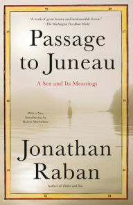 Title: Passage to Juneau: A Sea and Its Meanings, Author: Jonathan Raban