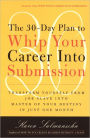 The 30-Day Plan to Whip Your Career Into Submission: Transform Yourself from Job Slave to Master of Your Destiny in Just One Month