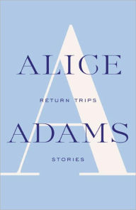 Title: Return Trips: Stories, Author: Alice Adams