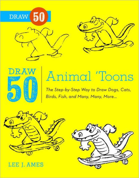 Draw 50 Animal 'Toons: The Step-by-Step Way to Draw Dogs, Cats, Birds, Fish, and Many, Many More