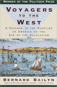 Title: Voyagers to the West: A Passage in the Peopling of America on the Eve of the Revolution, Author: Bernard Bailyn