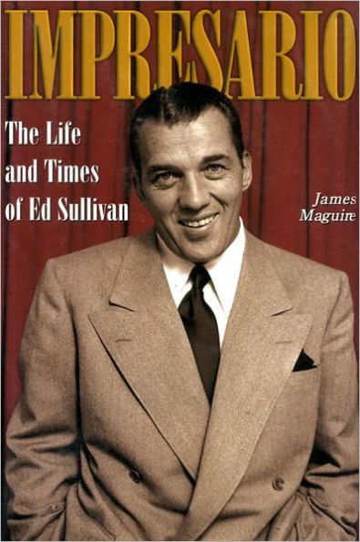 Impresario: The Life and Times of Ed Sullivan