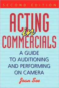 Title: Acting in Commercials: A Guide to Auditioning and Performing on Camera, Author: Joan See
