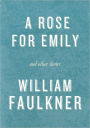 A Rose for Emily and Other Stories: A Rose for Emily; The Hound; Turn About; That Evening Sun; Dry September; Delta Autumn; Barn Burning; An Odor of Verbena