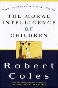 Title: The Moral Intelligence of Children: How To Raise A Moral Child, Author: Robert Coles