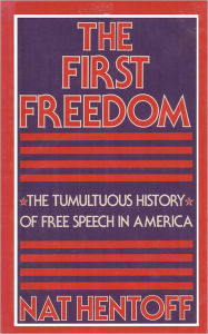 Title: The First Freedom: The Tumultuous History of Free Speech in America, Author: Nat Hentoff