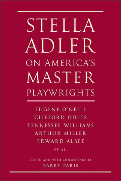 Stella Adler on America's Master Playwrights: Eugene O'Neill, Thornton Wilder, Clifford Odets, William Saroyan, Tennessee Williams, William Inge, Arthur Miller, Edward Albee