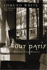 Title: Our Paris: Sketches from Memory, Author: Edmund White