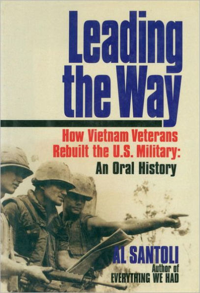 Leading the Way: How Vietnam Veterans Rebuilt the U.S. Military: An Oral History