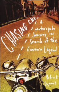 Title: Chasing Che: A Motorcycle Journey in Search of the Guevara Legend, Author: Patrick Symmes