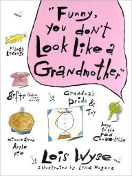 Title: Funny, You Don't Look Like a Grandmother, Author: Lois Wyse