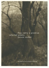 Title: They Carry a Promise: Selected Poems, Author: Janusz Szuber