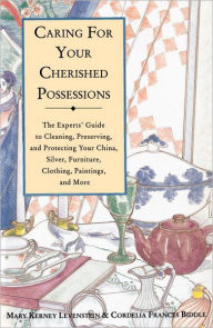 Title: Caring for Your Cherished Possessions: The Experts' Guide to Cleaning, Preserving, and Protecting Your China, Silver, F urniture, Clothing, Paintings, Author: Mary K. Levenstein
