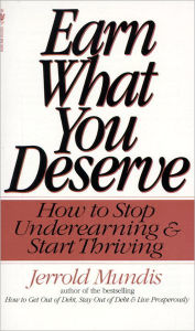Title: Earn What You Deserve: How to Stop Underearning & Start Thriving, Author: Jerrold Mundis