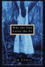 Why the Tree Loves the Ax: A Novel
