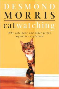 Title: Catwatching: Why Cats Purr and Other Feline Mysteries Explained, Author: Desmond Morris