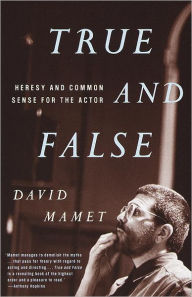 Title: True and False: Heresy and Common Sense for the Actor, Author: David Mamet