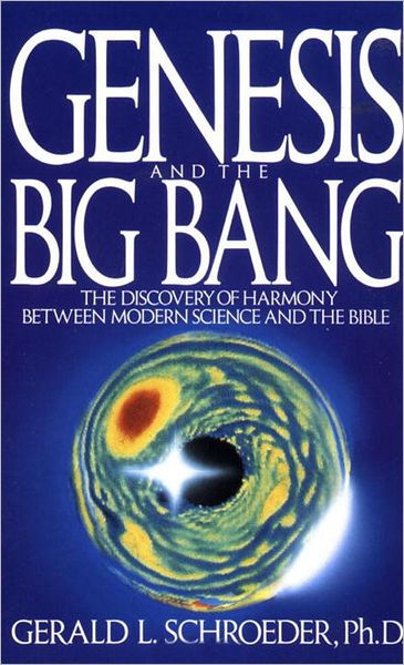 Genesis and the Big Bang Theory: The Discovery Of Harmony Between