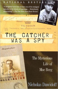 Title: The Catcher Was a Spy: The Mysterious Life of Moe Berg, Author: Nicholas Dawidoff