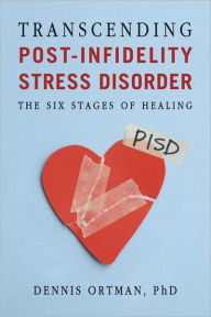 Title: Transcending Post-Infidelity Stress Disorder: The Six Stages of Healing, Author: Dennis C. Ortman