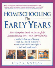 Title: Homeschooling: The Early Years - Your Complete Guide to Successfully Homeschooling the 3- to 8- Year-Old Child, Author: Linda Dobson