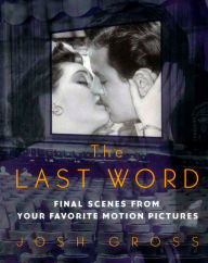 Title: Last Word: Final Scenes from Your Favorite Motion Pictures, Author: Josh Gross