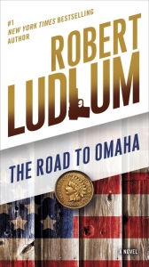 Title: The Road to Omaha: A Novel, Author: Robert Ludlum