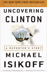 Title: Uncovering Clinton: A Reporter's Story, Author: Michael  Isikoff