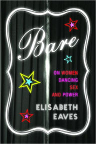 Title: Bare: On Women, Dancing, Sex, and Power, Author: Elisabeth Eaves