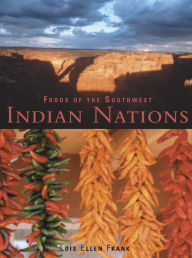 Title: Foods of the Southwest Indian Nations: Traditional and Contemporary Native American Recipes [A Cookbook], Author: Lois Ellen Frank
