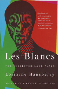 Title: Les Blancs: The Collected Last Plays: The Drinking Gourd/What Use Are Flowers?, Author: Lorraine Hansberry
