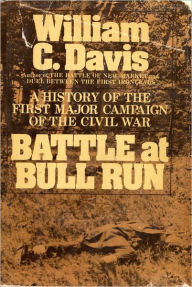 Title: Battle at Bull Run: A History of the First Major Campaign of the Civil War, Author: William C. Davis