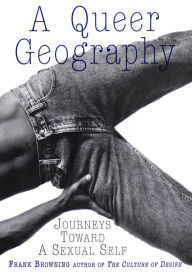 Title: A Queer Geography: Journeys Toward a Sexual Self, Author: Frank Browning