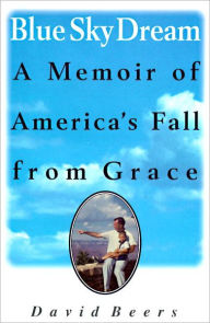 Title: Blue Sky Dream: A Memoir of America's Fall from Grace, Author: David Beers
