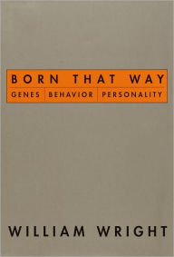 Title: Born That Way: Genes, Behavior, Personality, Author: William Wright