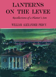 Title: Lanterns On The Levee: Recollections of a Planter's Son, Author: William Alexander Percy
