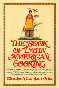 Title: The Book of Latin American Cooking: 500 Superb Recipes, Author: Elisabeth Lam Ortiz