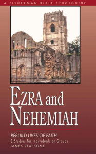 Title: Ezra & Nehemiah: Rebuilding Lives of Faith, Author: James Reapsome